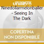 Ninedollarmelonballer - Seeing In The Dark cd