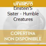 Einstein'S Sister - Humble Creatures cd