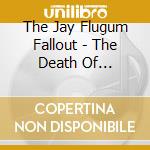 The Jay Flugum Fallout - The Death Of Pavlov'S Dog cd musicale di The Jay Flugum Fallout