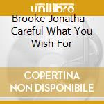 Brooke Jonatha - Careful What You Wish For cd
