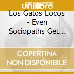 Los Gatos Locos - Even Sociopaths Get The B cd