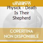 Physick - Death Is Their Shepherd cd musicale di Physick