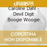 Caroline Dahl - Devil Digit Boogie Woogie cd musicale di Caroline Dahl