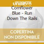 Cornflower Blue - Run Down The Rails cd