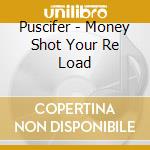 Puscifer - Money Shot Your Re Load cd musicale di Puscifer