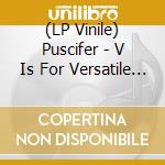 (LP Vinile) Puscifer - V Is For Versatile (2Lp-Coloured) vinile