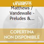 Matthews / Vandewalle - Preludes & Bagatelles cd musicale di Matthews / Vandewalle