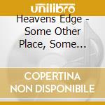 Heavens Edge - Some Other Place, Some Other Time cd musicale di Heavens Edge