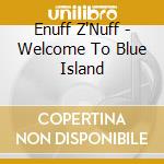 Enuff Z'Nuff - Welcome To Blue Island cd musicale di Enuff z nuff