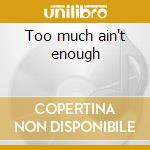 Too much ain't enough cd