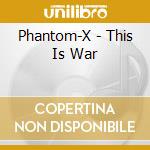 Phantom-X - This Is War