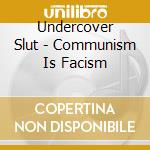 Undercover Slut - Communism Is Facism cd musicale di Undercover Slut
