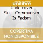 Undercover Slut - Communism Is Facism cd