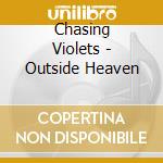 Chasing Violets - Outside Heaven cd musicale di Chasing Violets