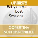 Babylon A.d. - Lost Sessions.. -ep- cd musicale di Babylon A.d.