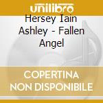 Hersey Iain Ashley - Fallen Angel cd musicale di Hersey Iain Ashley