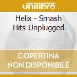 Helix - Smash Hits Unplugged cd