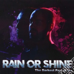 Rain Or Shine - The Darkest Part Of Me cd musicale di Rain Or Shine