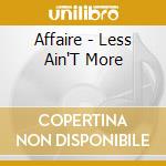 Affaire - Less Ain'T More cd musicale di Affaire