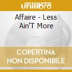 Affaire - Less Ain'T More cd