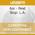 Aor - Next Stop: L.A. cd musicale