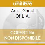 Aor - Ghost Of L.A. cd musicale