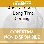Angels In Vein - Long Time Coming cd musicale
