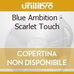 Blue Ambition - Scarlet Touch cd