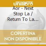 Aor - Next Stop La / Return To La (2 Cd) cd