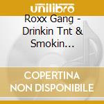 Roxx Gang - Drinkin Tnt & Smokin Dynamite cd