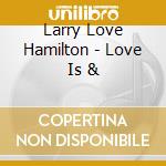 Larry Love Hamilton - Love Is & cd