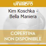 Kim Koschka - Bella Maniera cd musicale di Kim Koschka