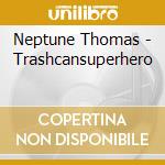 Neptune Thomas - Trashcansuperhero cd