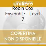Robin Cox Ensemble - Level 7 cd musicale di Robin Cox Ensemble