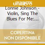 Lonnie Johnson - Violin, Sing The Blues For Me: African-American Fiddlers 1926-1949 cd musicale di Lonnie Johnson