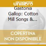 Gastonia Gallop: Cotton Mill Songs & / Various
