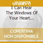 I Can Hear The Windows Of Your Heart Breaking cd