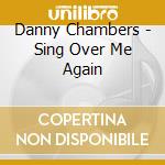 Danny Chambers - Sing Over Me Again cd musicale di Danny Chambers