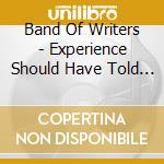 Band Of Writers - Experience Should Have Told Me cd