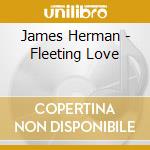 James Herman - Fleeting Love cd musicale di James Herman
