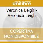 Veronica Leigh - Veronica Leigh cd musicale di Veronica Leigh