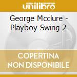 George Mcclure - Playboy Swing 2 cd musicale di George Mcclure