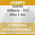 Juanita Williams - It'S Who I Am cd musicale di Juanita Williams