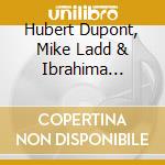 Hubert Dupont, Mike Ladd & Ibrahima Diasse - Voxxl cd musicale
