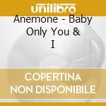 Anemone - Baby Only You & I cd