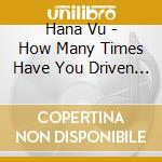 Hana Vu - How Many Times Have You Driven By
