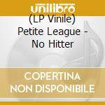 (LP Vinile) Petite League - No Hitter lp vinile di Petite League