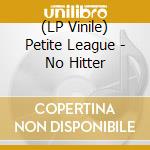 (LP Vinile) Petite League - No Hitter vinile