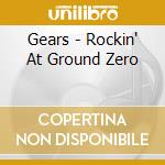 Gears - Rockin' At Ground Zero cd