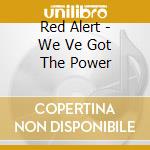 Red Alert - We Ve Got The Power cd musicale di Red Alert